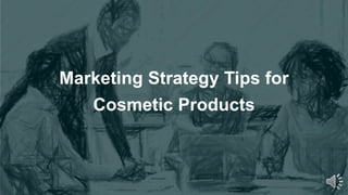 Marketing Strategy Tips for
Cosmetic Products
 