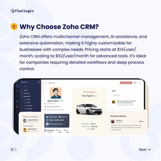 2/6 Next
1 Why Choose Zoho CRM?
Zoho CRM offers multichannel management, AI assistance, and
extensive automation, making i...