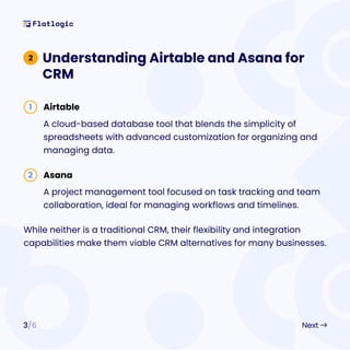 2 Understanding Airtable and Asana for
CRM
3/6 Next
1 Airtable
A cloud-based database tool that blends the simplicity of
s...