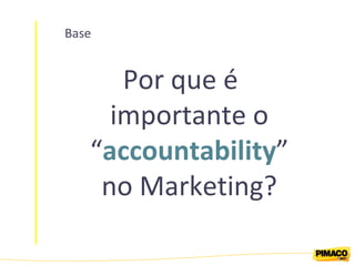 Base Por que é importante o “ accountability ” no Marketing? 
