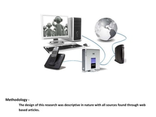 Methodology -
The design of this research was descriptive in nature with all sources found through web
based articles.
 