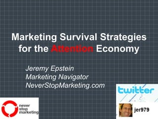 Marketing Survival Strategies for the Attention Economy Jeremy Epstein Marketing Navigator NeverStopMarketing.com 