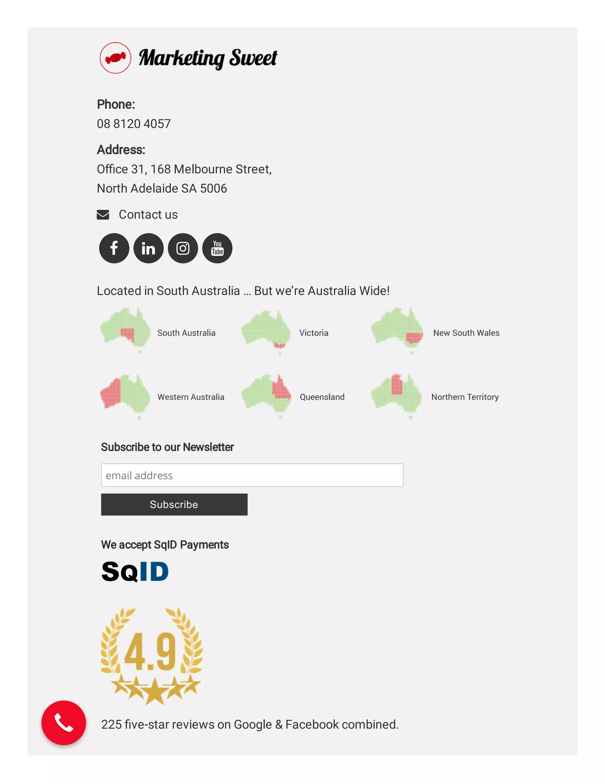 Marketing Consultancy
Need clear direction & advice from the experts?
Phone: 
08 8120 4057
Address: 
O ce 31, 168 Melbourne Street,
North Adelaide SA 5006
 Contact us
Located in South Australia … But we’re Australia Wide!
   
225 ve-star reviews on Google & Facebook combined.
Subscribe to our Newsletter
email address
Subscribe
We accept SqID Payments
 