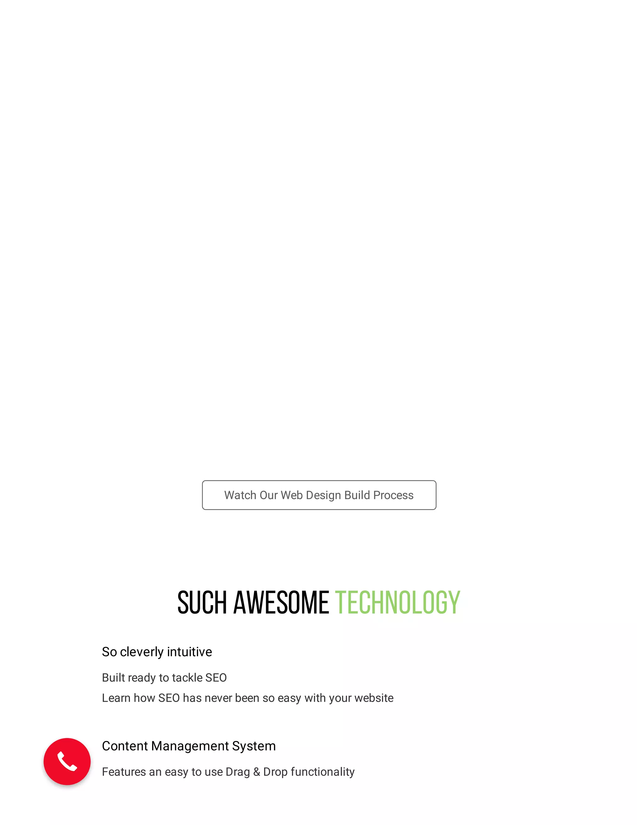 Watch Our Web Design Build Process
Such awesome Technology
So cleverly intuitive
Built ready to tackle SEO
Learn how SEO has never been so easy with your website
Content Management System
Features an easy to use Drag & Drop functionality
 