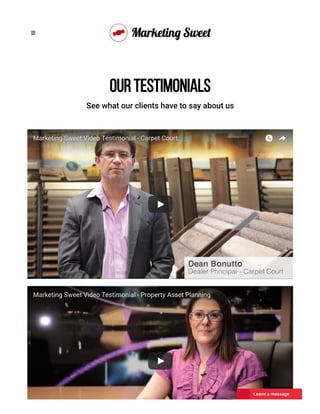 Our Testimonials
See what our clients have to say about us
Marketing Sweet Video Testimonial - Carpet Court
Marketing Sweet Video Testimonial - Property Asset Planning

Leave a message
 