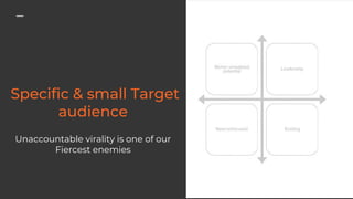 Unaccountable virality is one of our
Fiercest enemies
 