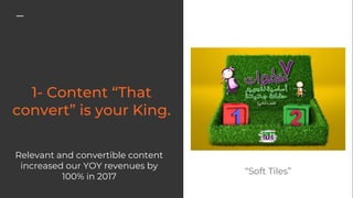 “Soft Tiles”
Relevant and convertible content
increased our YOY revenues by
100% in 2017
 