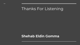 Thanks For Listening
Shehab Eldin Gomma
 