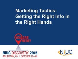 Marketing Tactics:
Getting the Right Info in
the Right Hands
 