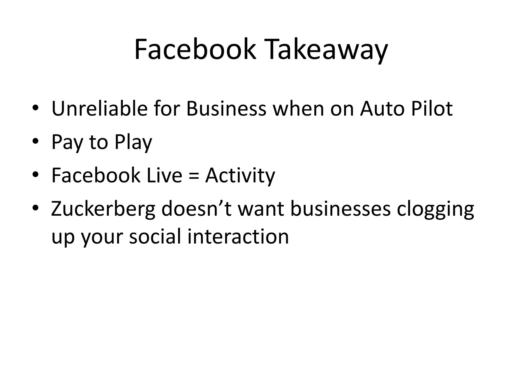 Facebook Takeaway
• Unreliable for Business when on Auto Pilot
• Pay to Play
• Facebook Live = Activity
• Zuckerberg doesn’t want businesses clogging
up your social interaction