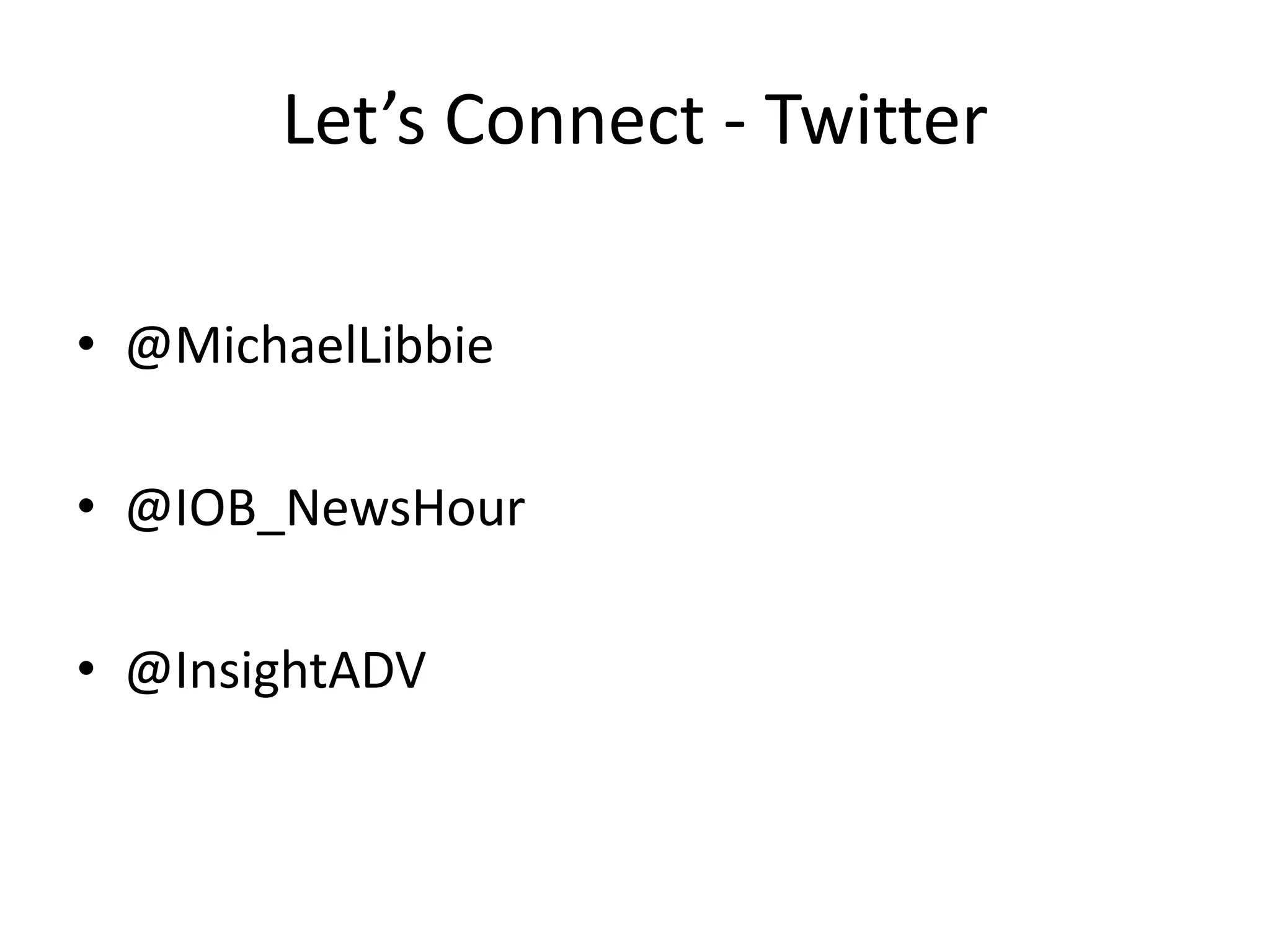 Let’s Connect - Twitter
• @MichaelLibbie
• @IOB_NewsHour
• @InsightADV