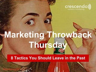 Marketing Throwback
Thursday
8 Tactics You Should Leave in the Past
#marketingTBT
 