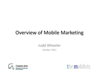 Overview of Mobile Marketing
Overview of Mobile Marketing

         Judd Wheeler
           October 2011
 