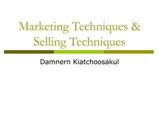 Marketing Techniques &
Selling Techniques
Damnern Kiatchoosakul

 