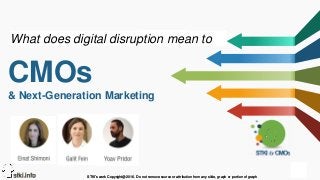 STKI’s work Copyright@2016. Do not remove source or attribution from any slide, graph or portion of graph
1
STKI’s work Copyright@2016. Do not remove source or attribution from any slide, graph or portion of graph
CMOs
& Next-Generation Marketing
What does digital disruption mean to
 