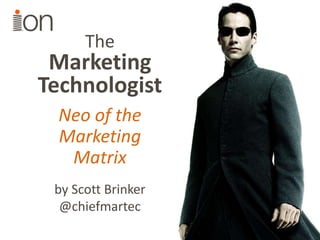 The

Marketing
Technologist
Neo of the
Marketing
Matrix
by Scott Brinker
@chiefmartec

 