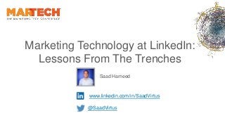Breaking the mold
www.linkedin.com/in/SaadVirtus
@SaadVirtus
Marketing Technology at LinkedIn:
Lessons From The Trenches
Saad Hameed
 