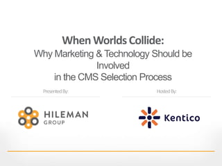 WhenWorldsCollide:
Why Marketing & Technology Should be
Involved
in the CMS Selection Process
PresentedBy: HostedBy:
 