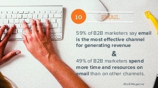 10 EMAIL
59% of B2B marketers say email
is the most eﬀective channel
for generating revenue
&
49% of B2B marketers spend
more time and resources on
email than on other channels.
-BtoB Magazine
 