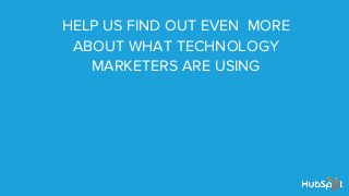 HELP US FIND OUT EVEN MORE
ABOUT WHAT TECHNOLOGY
MARKETERS ARE USING
 