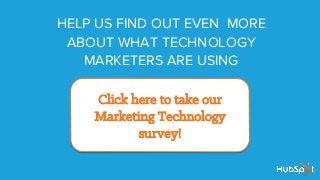 Click here to take our
Marketing Technology
survey!
HELP US FIND OUT EVEN MORE
ABOUT WHAT TECHNOLOGY
MARKETERS ARE USING
 