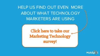 Click here to take our
Marketing Technology
survey!
HELP US FIND OUT EVEN MORE
ABOUT WHAT TECHNOLOGY
MARKETERS ARE USING
 