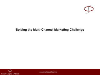 www.chiefdigitalofficer.net
Solving the Multi-Channel Marketing Challenge
 