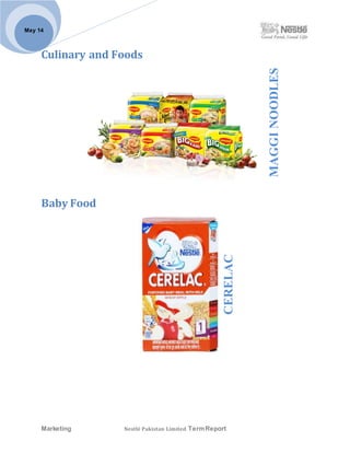 Marketing Nestlé Pakistan Limited TermReport
May 14
Culinary and Foods
MAGGINOODLES
Baby Food
CERELAC
 