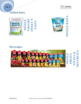 Marketing Nestlé Pakistan Limited TermReport
May 14
Chilled dairy
NESTLÉ
YOGURT
SWEETN
TASTY
NESTLÉRAITA
Beverages
NESTLÉ
FRUITA
VITALS&
NESFRUITA
 