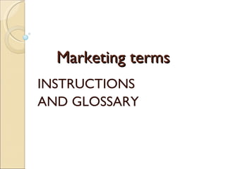 Marketing terms  INSTRUCTIONS  AND GLOSSARY 