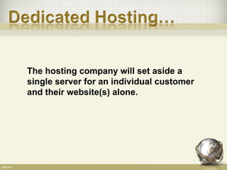 The hosting company will set aside a
single server for an individual customer
and their website(s) alone.
 