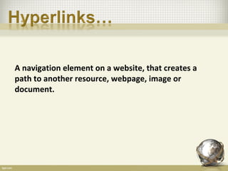 A navigation element on a website, that creates a
path to another resource, webpage, image or
document.
 