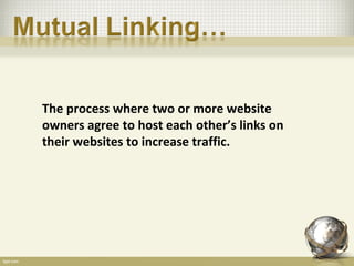 The process where two or more website
owners agree to host each other’s links on
their websites to increase traffic.
 