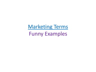 Marketing Terms
Funny Examples
 