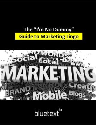 The “I’m No Dummy”
Guide to Marketing Lingo L
 