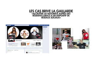 3/ APPROPRIATION
L’ANIMATION DE MÉDIAS SOCIAUX
LES CAS BRIVE LA GAILLARDE
«ACCROÎTRE SA NOTORIÉTÉ AUPRÈS DES
RÉSIDENTS GRACE À UN DISPOSITIF DE
RÉSEAUX SOCIAUX»
 
