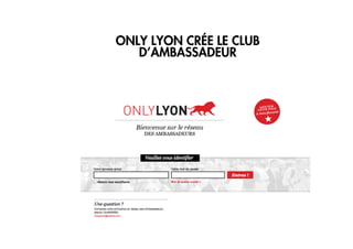3/ APPROPRIATION
L’ANIMATION DE M
ONLY LYON CRÉE LE CLUB
D’AMBASSADEUR
 