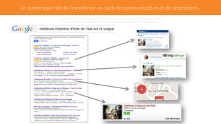 Le numérique fait de l’excellence un outil de communication et de promotion… 
Une chambre d’hôte plébiscitée par les clients sera mise en avant sur la 1ère page de Google 
(sans investissement particulier de sa part dans le référencement naturel ou payant) ! 
 