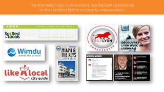 Transformation des collaborateurs, des habitants passionnés 
et des clientèles fidèles en experts-ambassadeurs 
 