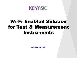 Wi-Fi Enabled Solution
for Test & Measurement
Instruments
www.keyasic.com
 