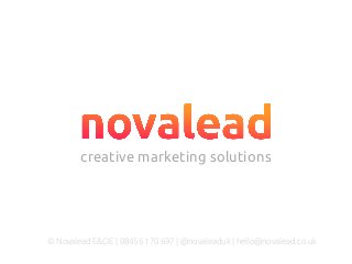 creative marketing solutions
© Novalead E&OE | 08456 170 697 | @novaleaduk | hello@novalead.co.uk
 