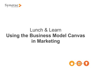 Lunch & Learn
Using the Business Model Canvas
           in Marketing
 