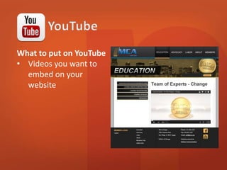 What to put on YouTube 
• Videos you want to 
embed on your 
website 
 