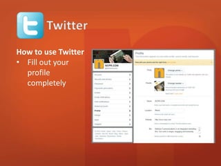 How to use Twitter 
• Fill out your 
profile 
completely 
 