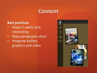 Best practices 
• Make it useful and 
interesting 
• Keep paragraphs short 
• Integrate bullets, 
graphics and video 
 