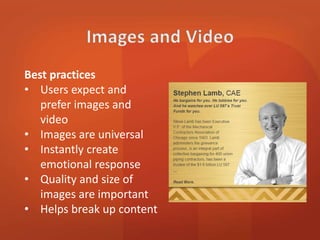 Best practices 
• Users expect and 
prefer images and 
video 
• Images are universal 
• Instantly create 
emotional response 
• Quality and size of 
images are important 
• Helps break up content 
 