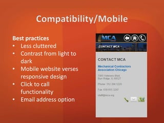 Best practices 
• Less cluttered 
• Contrast from light to 
dark 
• Mobile website verses 
responsive design 
• Click to call 
functionality 
• Email address option 
 