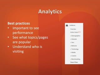 Best practices 
• Important to see 
performance 
• See what topics/pages 
are popular 
• Understand who is 
visiting 
 