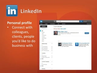 Personal profile 
• Connect with 
colleagues, 
clients, people 
you’d like to do 
business with 
 