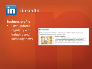 Business profile 
• Post updates 
regularly with 
industry and 
company news 
 